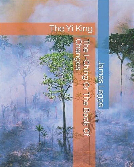 The I-Ching Or The Book Of Changes: The Yi King-..