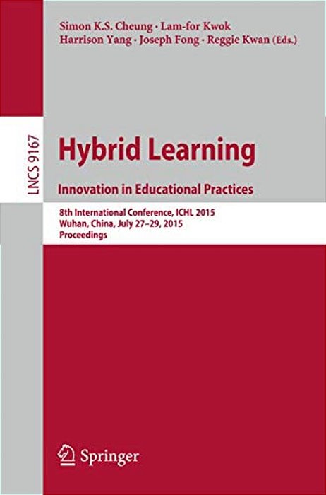 Hybrid Learning: Innovation In Educational Practices: 8Th International Conference, Ichl 2015, Wuhan, China, July 27-29, 2015. Proceedings-..