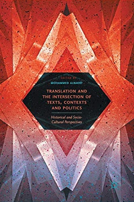 Translation And The Intersection Of Texts, Contexts And Politics: Historical And Socio-Cultural Perspectives-..