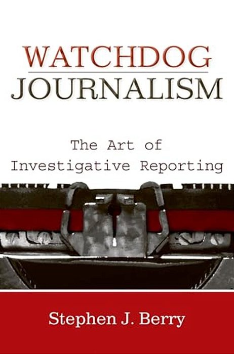 Watchdog Journalism: The Art Of Investigative Reporting-..