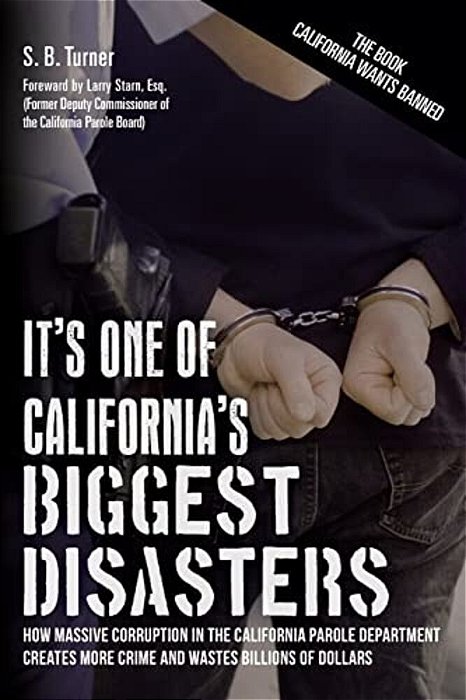 It's One Of California's Biggest Disasters: How Massive Corruption In The California Parole Department Creates More Crime And Wastes Billions Of Dolla-..