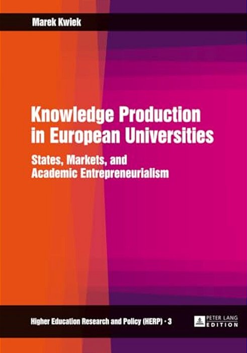 Knowledge Production In European Universities: States, Markets, And Academic Entrepreneurialism-..