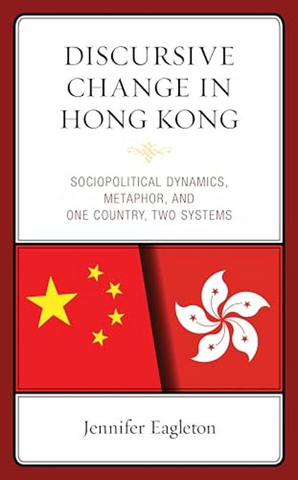Discursive Change In Hong Kong: Sociopolitical Dynamics, Metaphor, And One Country, Two Systems-..