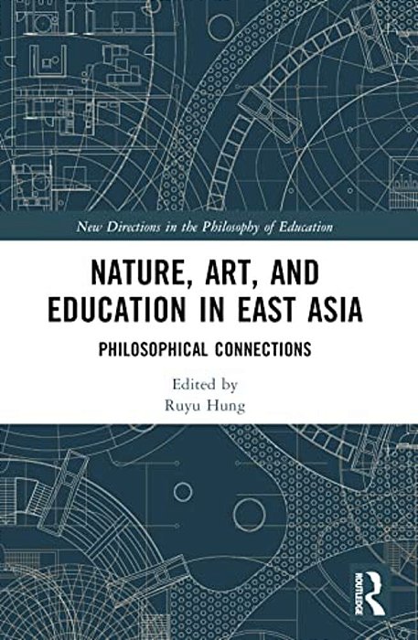 Nature, Art, And Education In East Asia: Philosophical Connections-..