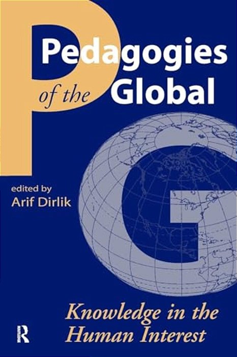 Pedagogies Of The Global: Knowledge In The Human Interest-..