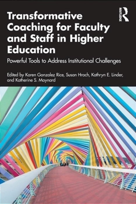 Transformative Coaching For Faculty And Staff In Higher Education: Powerful Tools To Address Institutional Challenges-..