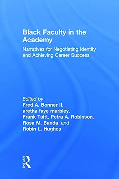 Black Faculty In The Academy: Narratives For Negotiating Identity And Achieving Career Success-..
