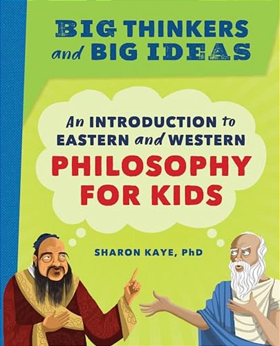 Big Thinkers And Big Ideas: An Introduction To Eastern And Western Philosophy For Kids-..