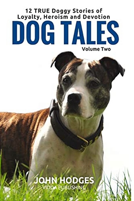 Dog Tales Vol 2: 12 True Dog Stories Of Loyalty, Heroism And Devotion + Free Easy Doggy Health Book-..