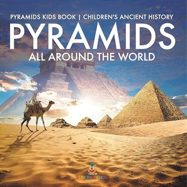 Pyramids All Around The World Pyramids Kids Book Children's Ancient History-..