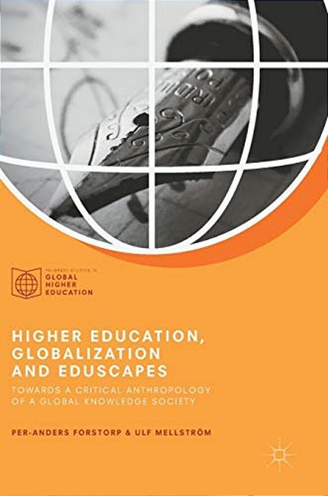 Higher Education, Globalization And Eduscapes: Towards A Critical Anthropology Of A Global Knowledge Society-..