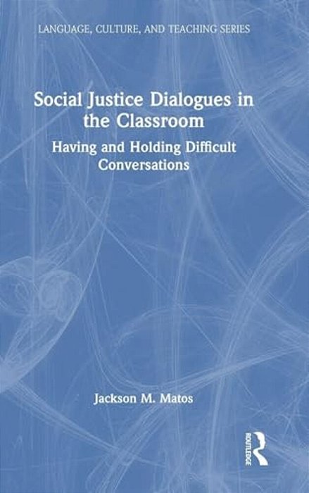 Social Justice Dialogues In The Classroom: Having And Holding Difficult Conversations-..