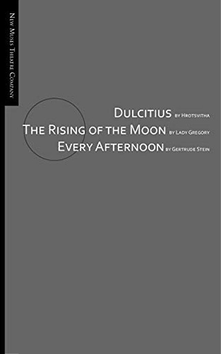 Dulcitius, The Rising Of The Moon, And Every Afternoon: A Trinity Of Short Plays By Women-..