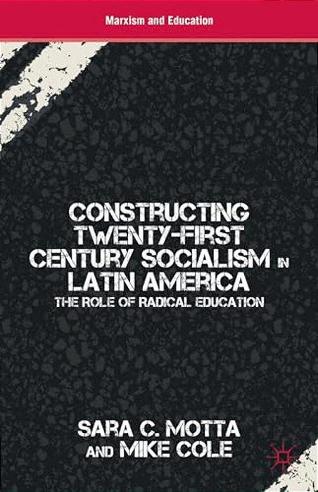 Constructing Twenty-First Century Socialism In Latin America: The Role Of Radical Education-..
