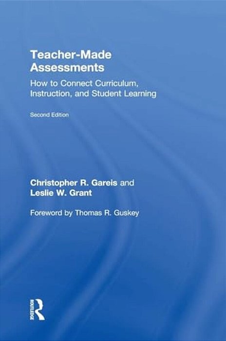 Teacher-Made Assessments: How To Connect Curriculum, Instruction, And Student Learning-..