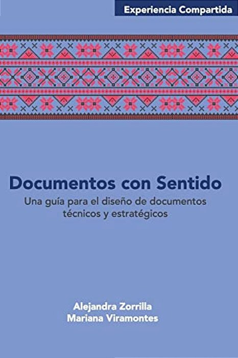 Documentos Con Sentido: Una Guía Para El Diseño De Documentos Técnicos Y Estratégicos. -..
