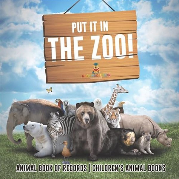 Put It In The Zoo! Animal Book Of Records Children's Animal Books-..