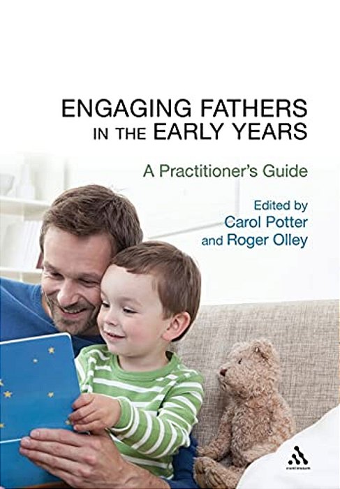 Engaging Fathers In The Early Years: A Practitioner's Guide-..