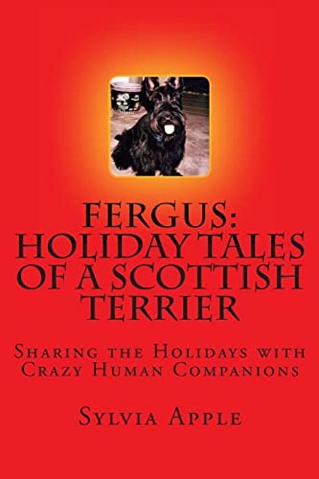 Fergus: Holiday Tales Of A Scottish Terrier: Sharing The Holidays With Crazy Human Companions-..