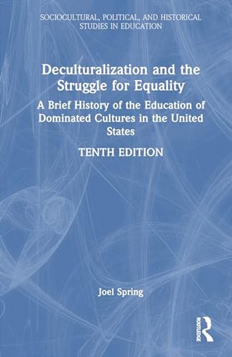 Deculturalization And The Struggle For Equality: A Brief History Of The Education Of Dominated Cultures In The United States-..