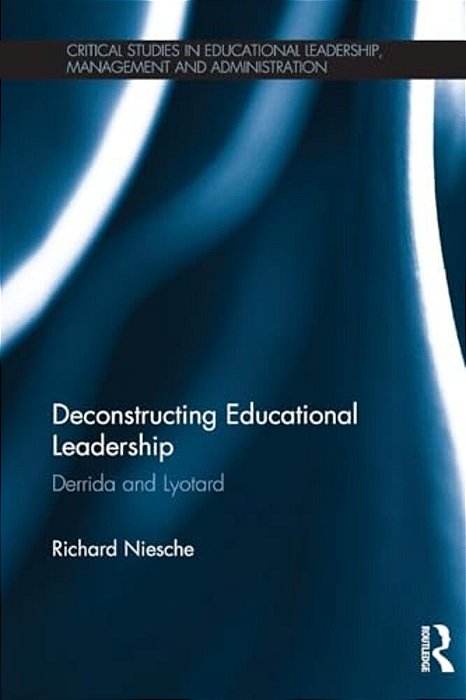 Deconstructing Educational Leadership: Derrida And Lyotard-..