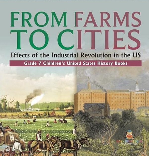 From Farms To Cities: Effects Of The Industrial Revolution In The US Grade 7 Children's United States History Books-..