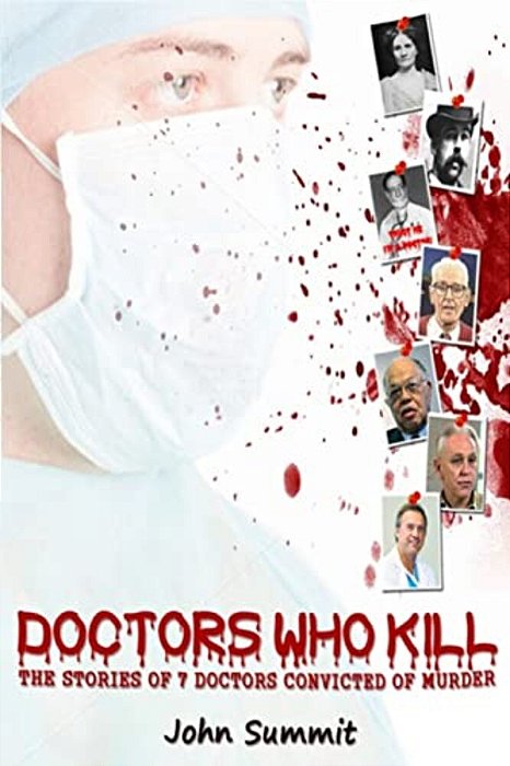 Doctors Who Kill:: The Stories Of 7 Doctors Convicted Of Murder-..