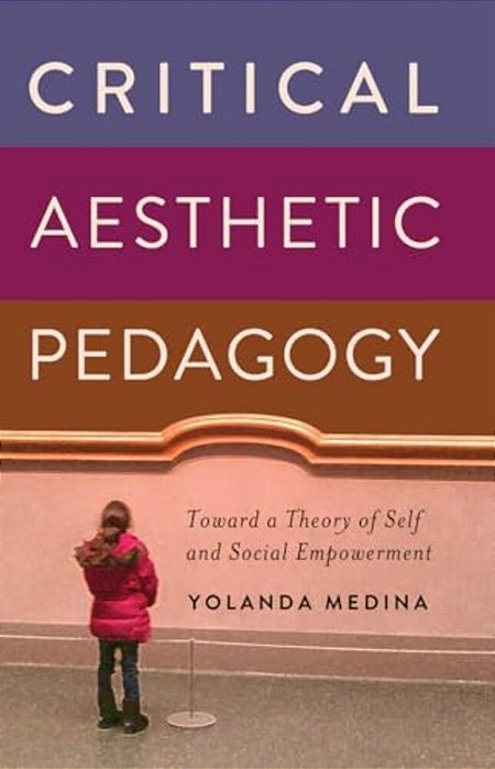 Critical Aesthetic Pedagogy: Toward A Theory Of Self And Social Empowerment-..