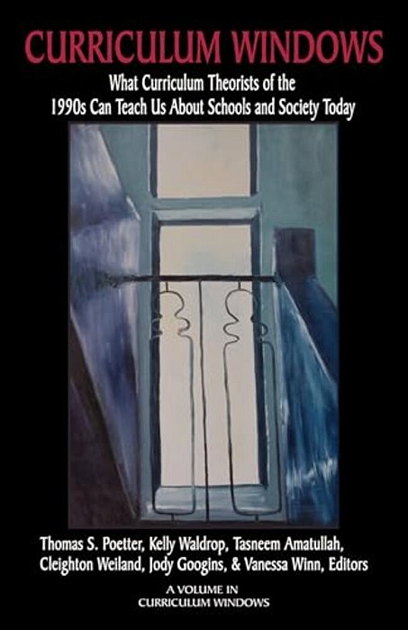 Curriculum Windows: What Curriculum Theorists Of The 1990S Can Teach US About Schools And Society Today-..