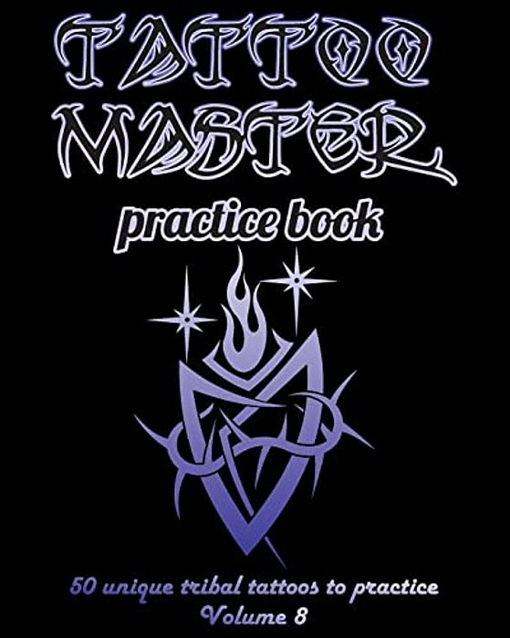 Tattoo Master Practice Book - 50 Unique Tribal Tattoos To Practice: 8 X 10(20.32 X 25.4 Cm) Size Pages With 3 Dots Per Inch To Draw Tattoos With Hand- -..