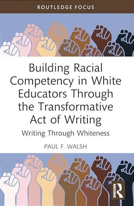 Building Racial Competency In White Educators Through The Transformative Act Of Writing: Writing Through Whiteness-..