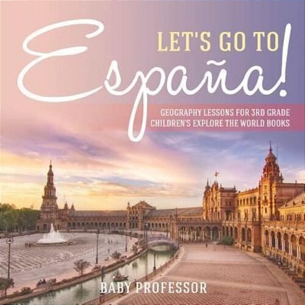 Let's Go To España! Geography Lessons For 3RD Grade Children's Explore The World Books-..