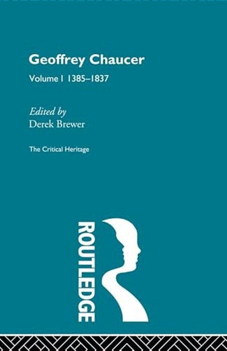Geoffrey Chaucer: The Critical Heritage Volume 1 1385-1837-..