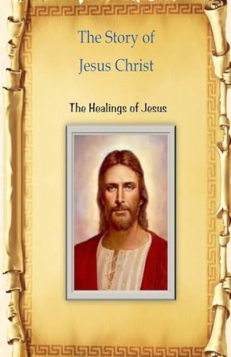 The Story Of Jesus Christ: The Healings Of Jesus-..