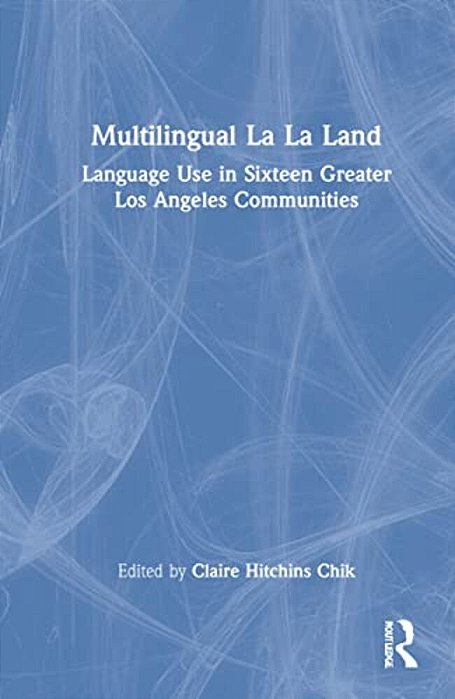 Multilingual La La Land: Language Use In Sixteen Greater Los Angeles Communities-..