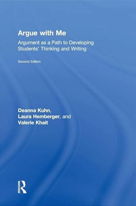 Argue With Me: Argument As A Path To Developing Students' Thinking And Writing-..