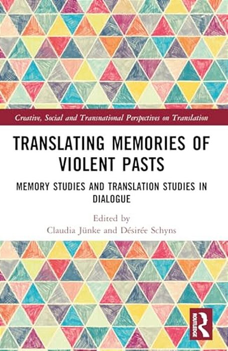 Translating Memories Of Violent Pasts: Memory Studies And Translation Studies In Dialogue-..