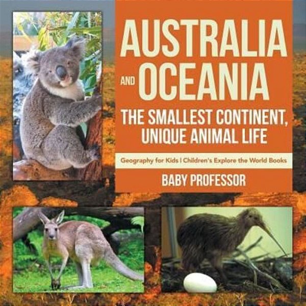 Australia And Oceania: The Smallest Continent, Unique Animal Life - Geography For Kids Children's Explore The World Books-..
