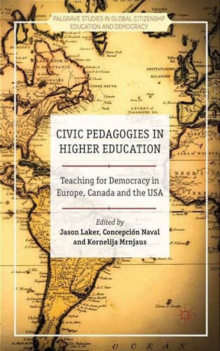 Civic Pedagogies In Higher Education: Teaching For Democracy In Europe, Canada And The USA-..