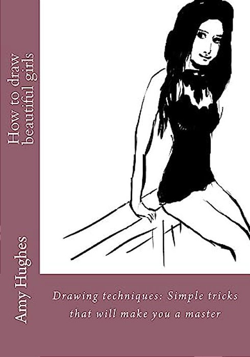 How To Draw Beautiful Girls: Drawing Techniques: Simple Tricks That Will Make You A Master-..