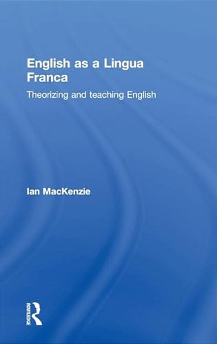 English As A Lingua Franca: Theorizing And Teaching English-..