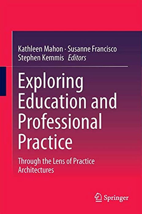 Exploring Education And Professional Practice: Through The Lens Of Practice Architectures-..