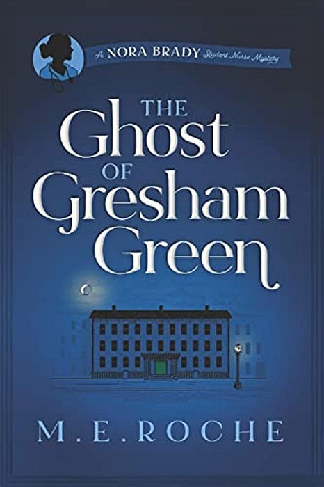 The Ghost Of Gresham Green: The Adventures Of Nora Brady, Student Nurse-..