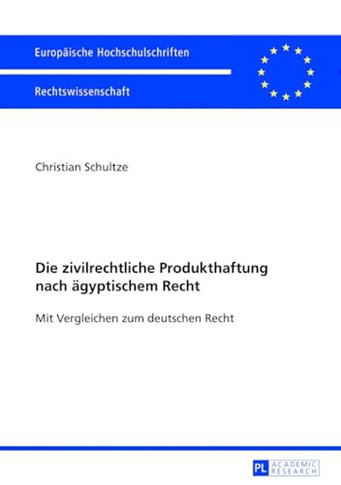 Die Zivilrechtliche Produkthaftung Nach Aegyptischem Recht: Mit Vergleichen Zum Deutschen Recht-..