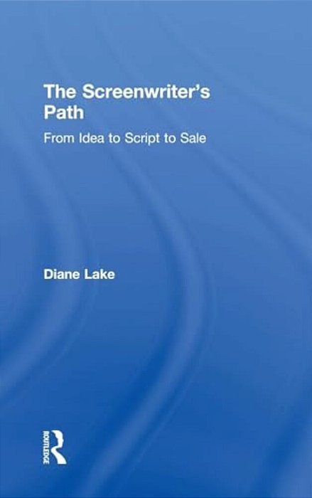 The Screenwriter's Path: From Idea To Script To Sale-..