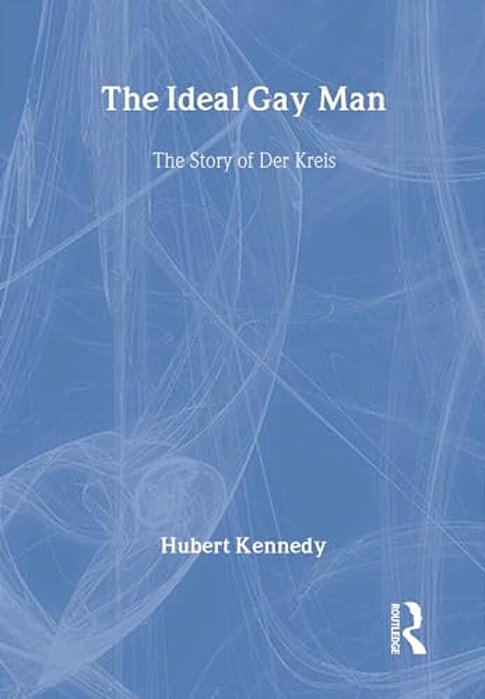 The Ideal Gay Man: The Story Of Der Kreis-..