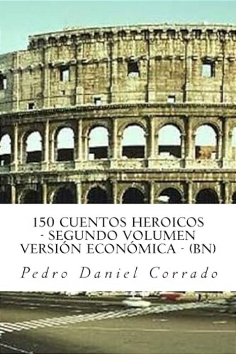 150 Cuentos Heroicos - Segundo Volumen - Bn: Segundo Volumen Del Sexto Libro De La Serie 365 Cuentos Infantiles Y Juveniles-..