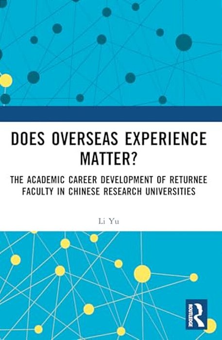 Does Overseas Experience Matter?: The Academic Career Development Of Returnee Faculty In Chinese Research Universities-..