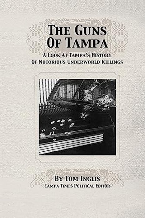 The Guns Of Tampa: A Look At Tampa's History Of Notorious Underworld Slayings-..
