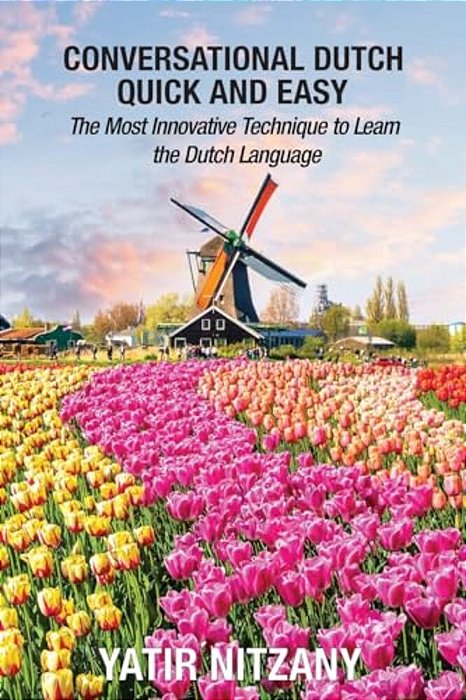 Conversational Dutch Quick And Easy: The Most Innovative Technique To Learn The Dutch Language, The Netherlands, Amsterdam, Holland-..